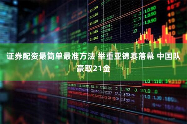 证券配资最简单最准方法 举重亚锦赛落幕 中国队豪取21金